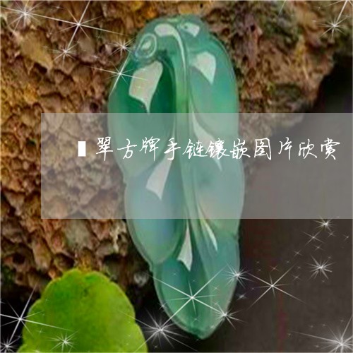 翡翠方牌手链镶嵌图片欣赏/2023062836161