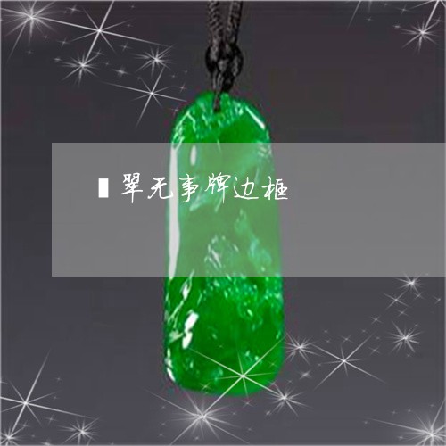 翡翠无事牌边框/2023032560583