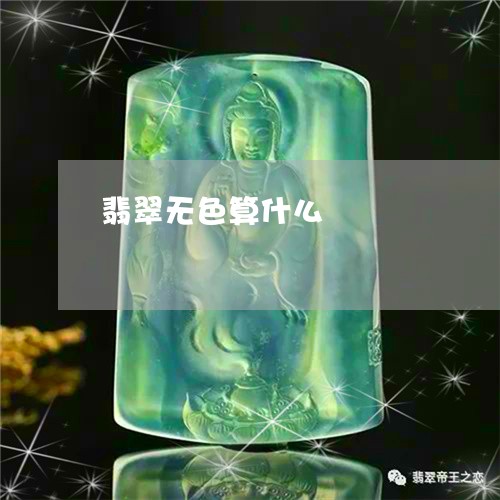 翡翠无色算什么/2023032525251 翡翠无色算什么/2023032525251
