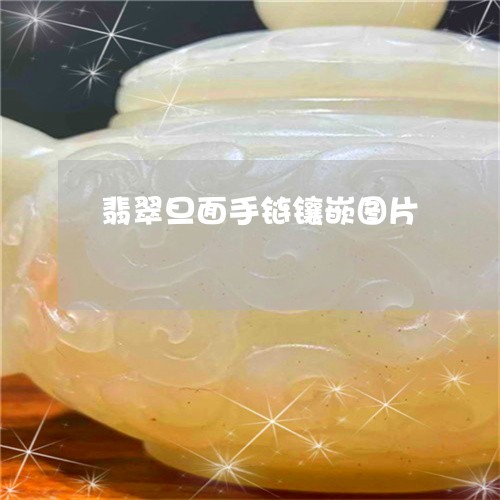 翡翠旦面手链镶嵌图片 翡翠旦面手链镶嵌图片