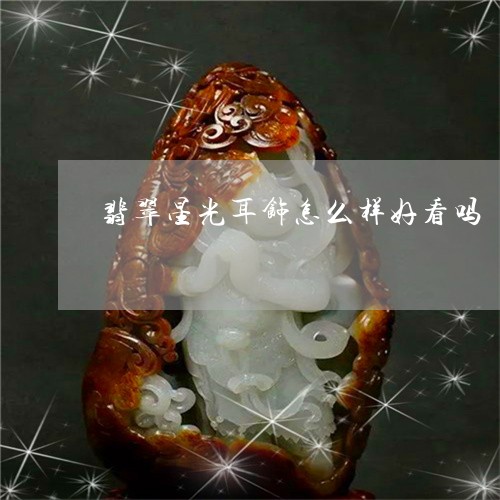 翡翠星光耳饰怎么样好看吗/2023061978279