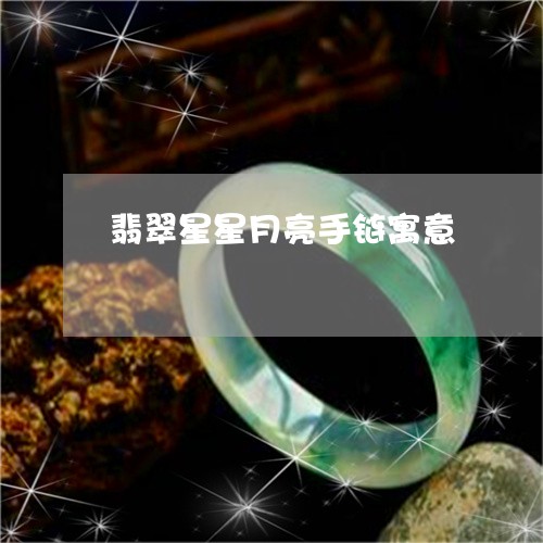 翡翠星星月亮手链寓意/2023060982715