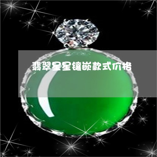 翡翠星星镶嵌款式价格/2023060973805