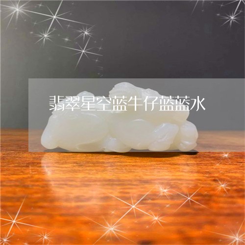翡翠星空蓝牛仔蓝蓝水