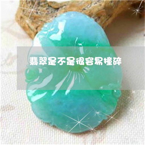 翡翠是不是很容易撞碎 翡翠是不是很容易撞碎