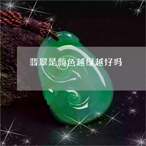 翡翠是颜色越绿越好吗 翡翠是颜色越绿越好吗