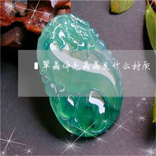翡翠晶体亮晶晶是什么材质/2023063052684