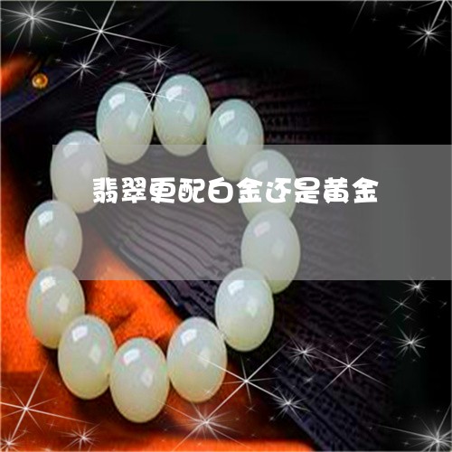 翡翠更配白金还是黄金 翡翠更配白金还是黄金