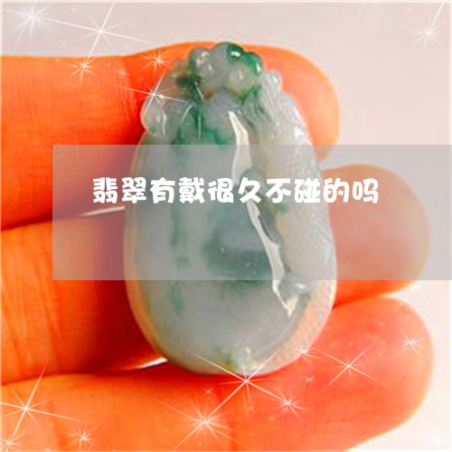 翡翠有戴很久不碰的吗