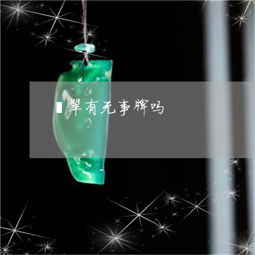 翡翠有无事牌吗/2023032561483
