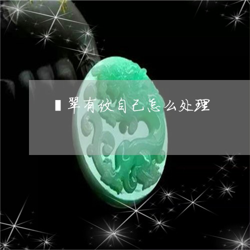 翡翠有纹自己怎么处理