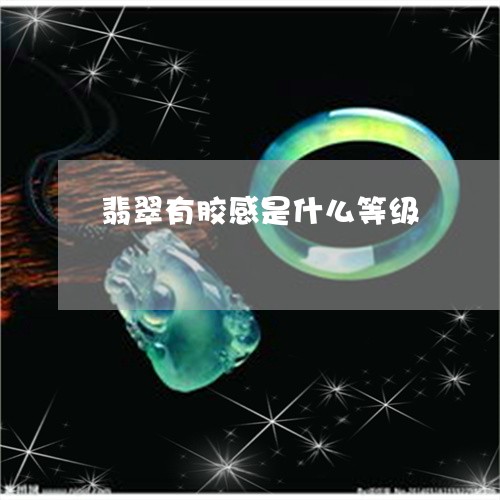 翡翠有胶感是什么等级