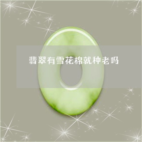 翡翠有雪花棉就种老吗