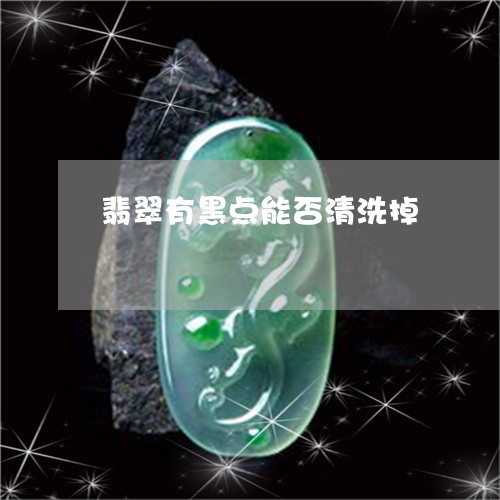 翡翠有黑点能否清洗掉 翡翠有黑点能否清洗掉