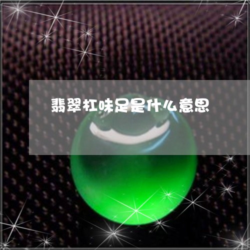 翡翠杠味足是什么意思