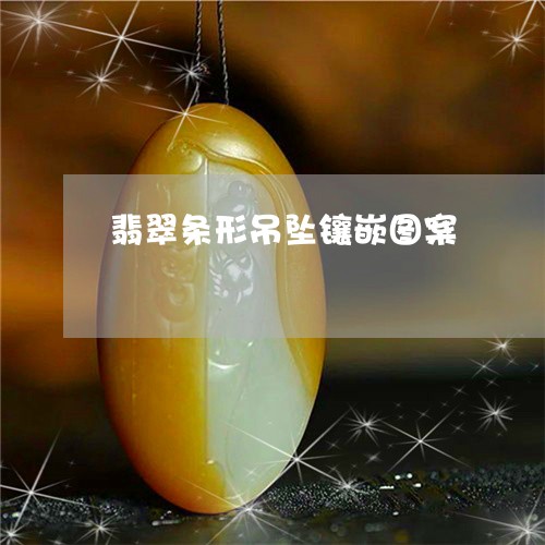 翡翠条形吊坠镶嵌图案 翡翠条形吊坠镶嵌图案