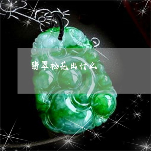 翡翠松花出什么/2023032560492 翡翠松花出什么/2023032560492