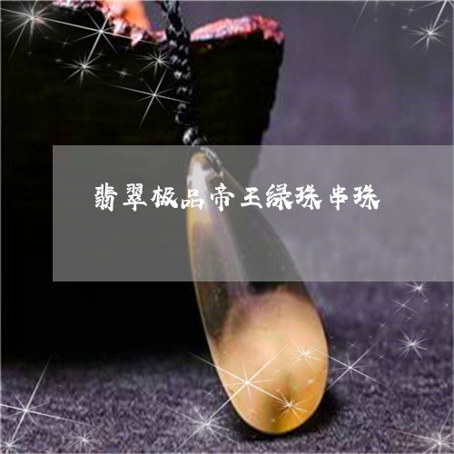 翡翠极品帝王绿珠串珠 翡翠极品帝王绿珠串珠