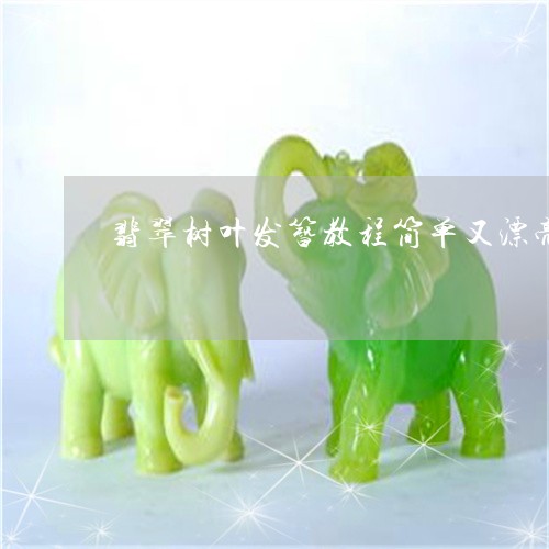 翡翠树叶发簪教程简单又漂亮/2023063030723 翡翠树叶发簪教程简单又漂亮/2023063030723