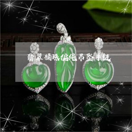 翡翠桶珠编绳吊坠手链 翡翠桶珠编绳吊坠手链