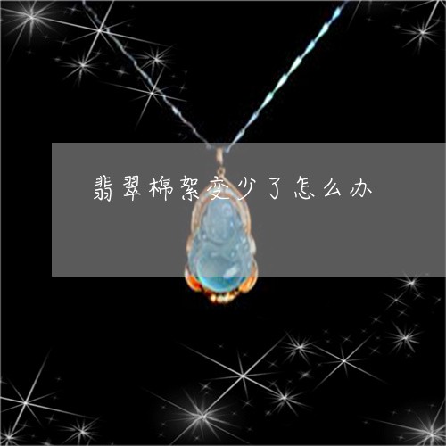 翡翠棉絮变少了怎么办 翡翠棉絮变少了怎么办