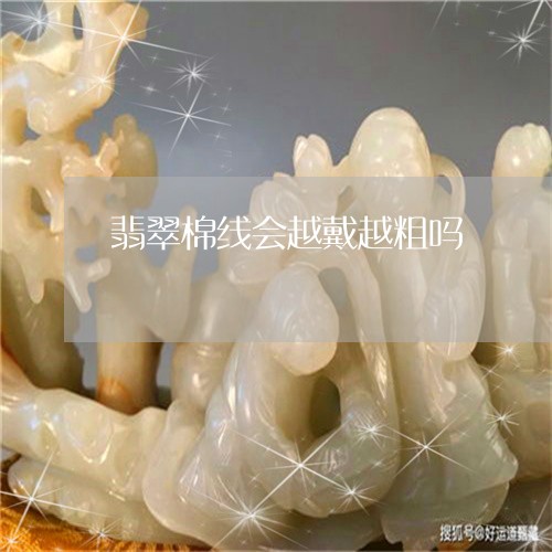 翡翠棉线会越戴越粗吗/2023060966181 翡翠棉线会越戴越粗吗/2023060966181