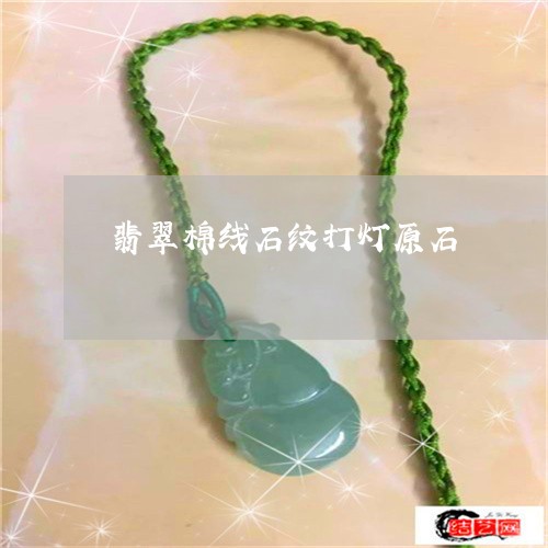翡翠棉线石纹打灯原石/2023060905925