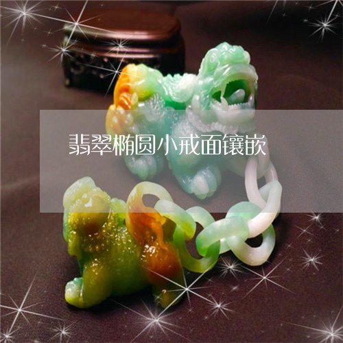 翡翠椭圆小戒面镶嵌/2023021162482 翡翠椭圆小戒面镶嵌/2023021162482