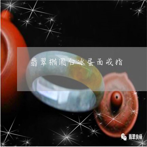 翡翠椭圆白冰蛋面戒指/2023060850483