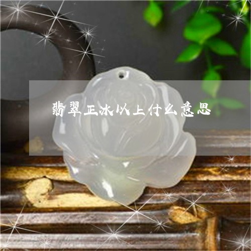 翡翠正冰以上什么意思 翡翠正冰以上什么意思