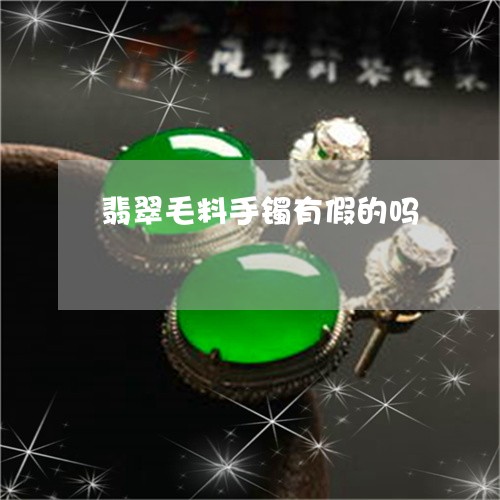 翡翠毛料手镯有假的吗/2023060941479