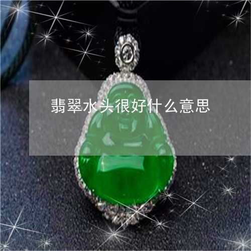 翡翠水头很好什么意思 翡翠水头很好什么意思
