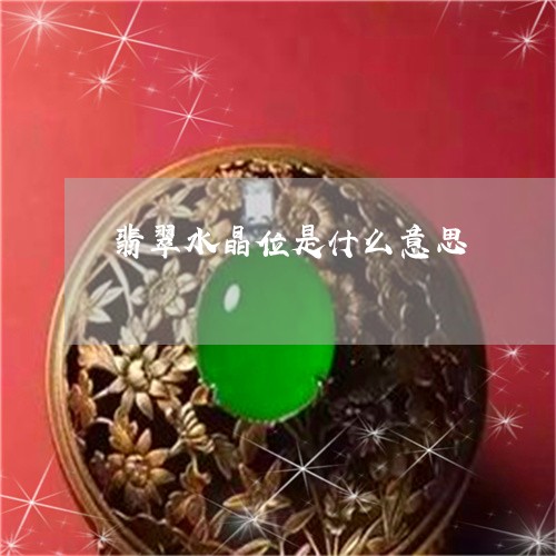 翡翠水晶位是什么意思/2023060995725