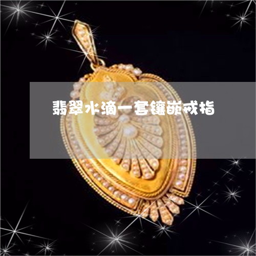 翡翠水滴一套镶嵌戒指 翡翠水滴一套镶嵌戒指