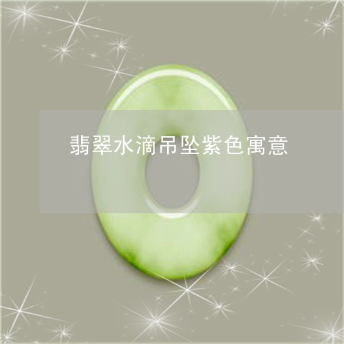 翡翠水滴吊坠紫色寓意/2023060992894