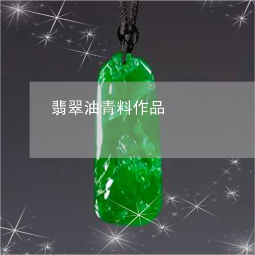 翡翠油青料作品/2023032589405 翡翠油青料作品/2023032589405