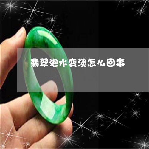 翡翠泡水变淡怎么回事 翡翠泡水变淡怎么回事