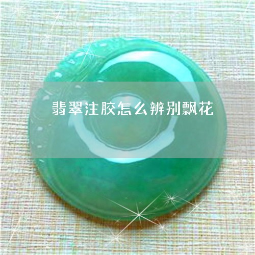 翡翠注胶怎么辨别飘花/2023060980371 翡翠注胶怎么辨别飘花/2023060980371