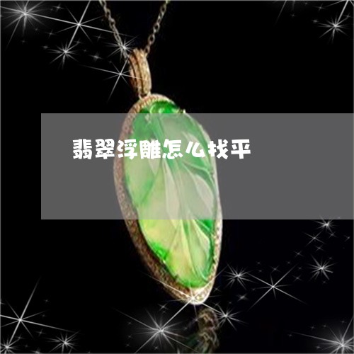 翡翠浮雕怎么找平/2023030439826