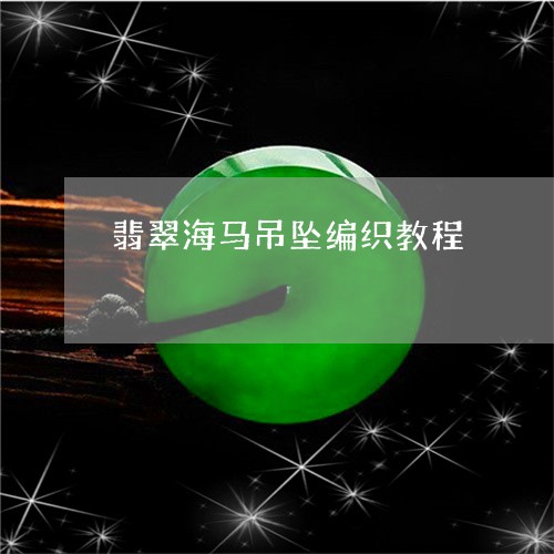 翡翠海马吊坠编织教程/2023060958068