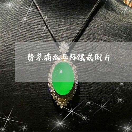 翡翠滴水耳环镶嵌图片 翡翠滴水耳环镶嵌图片