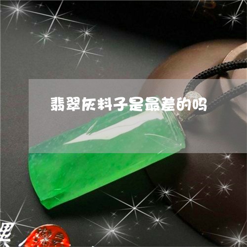 翡翠灰料子是最差的吗