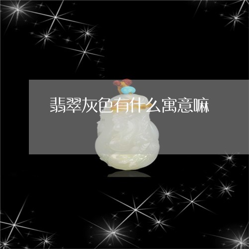 翡翠灰色有什么寓意嘛 翡翠灰色有什么寓意嘛