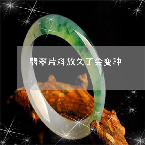 翡翠片料放久了会变种