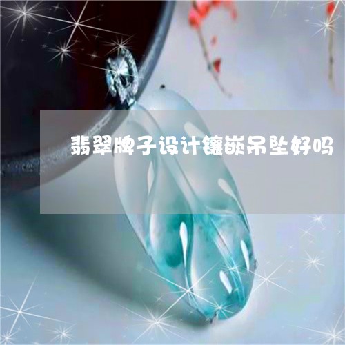 翡翠牌子设计镶嵌吊坠好吗/2023062832582
