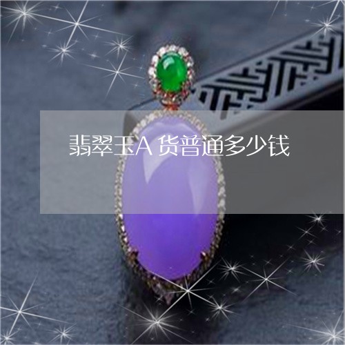 翡翠玉A货普通多少钱 翡翠玉A货普通多少钱