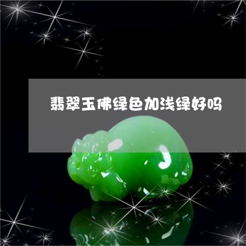 翡翠玉佛绿色加浅绿好吗/2023062727182