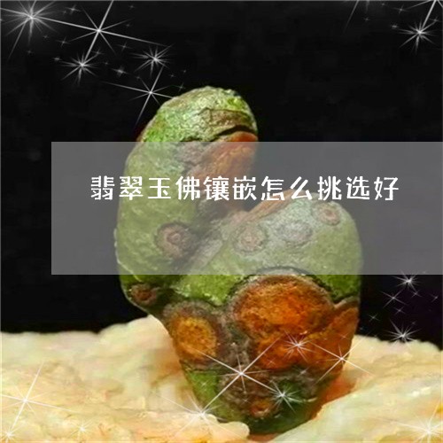 翡翠玉佛镶嵌怎么挑选好/2023061832735