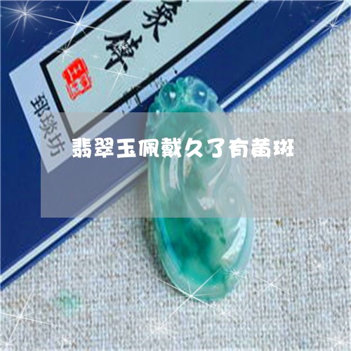 翡翠玉佩戴久了有黄斑 翡翠玉佩戴久了有黄斑