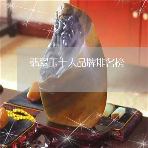 翡翠玉十大品牌排名榜 翡翠玉十大品牌排名榜